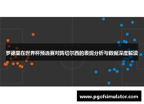 罗德里在世界杯预选赛对阵切尔西的表现分析与数据深度解读 罗德里在世界杯预选赛对阵切尔西的表现分析与数据深度解读