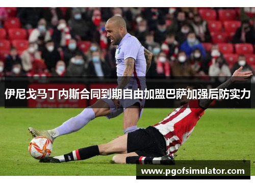 伊尼戈马丁内斯合同到期自由加盟巴萨加强后防实力 伊尼戈马丁内斯合同到期自由加盟巴萨加强后防实力