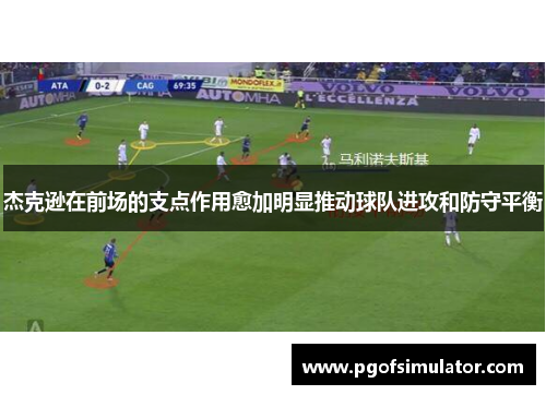 杰克逊在前场的支点作用愈加明显推动球队进攻和防守平衡 杰克逊在前场的支点作用愈加明显推动球队进攻和防守平衡
