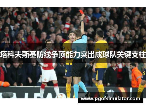 塔科夫斯基防线争顶能力突出成球队关键支柱