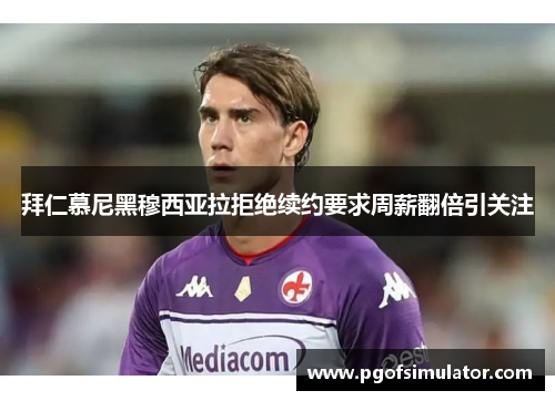 拜仁慕尼黑穆西亚拉拒绝续约要求周薪翻倍引关注