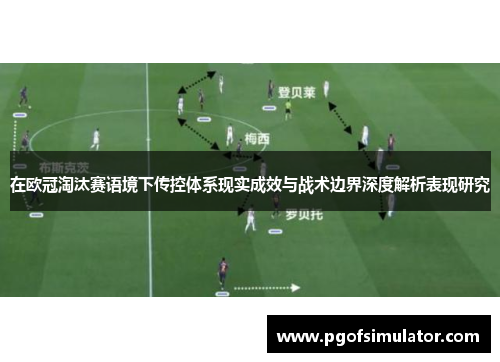 在欧冠淘汰赛语境下传控体系现实成效与战术边界深度解析表现研究 在欧冠淘汰赛语境下传控体系现实成效与战术边界深度解析表现研究